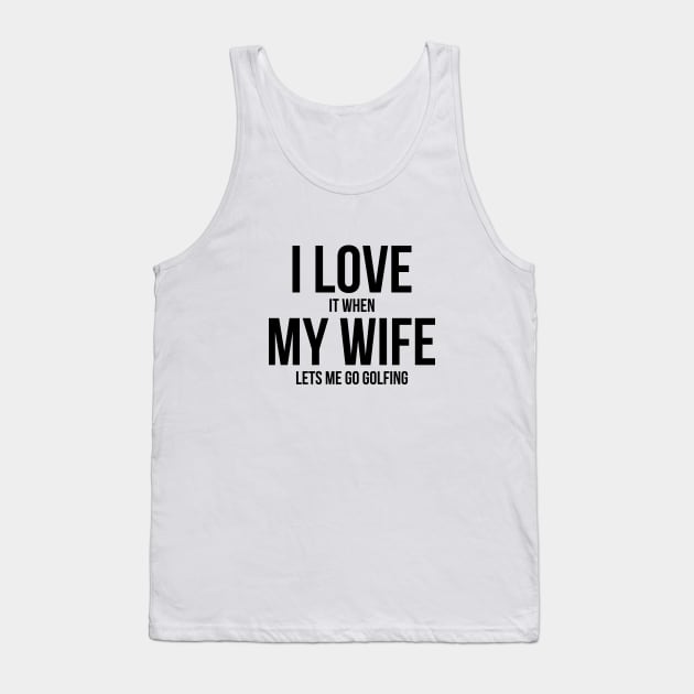 Mens I Love it When MY Wife Lets Me Go GOLFING Funny Slogan Shirt Tank Top by RedYolk